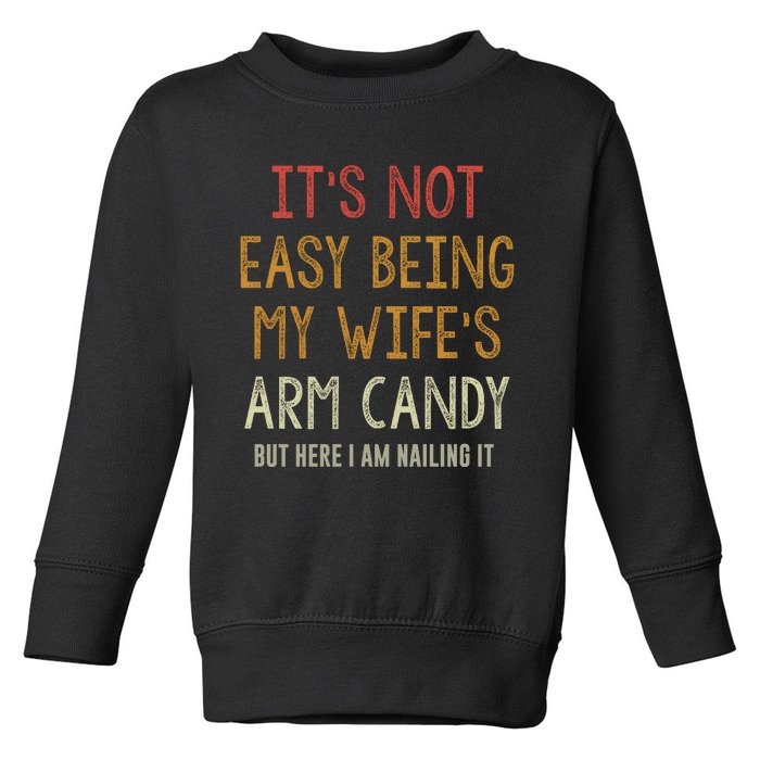 Its Not Easy Being My Wifes Arm Candy Toddler Sweatshirt