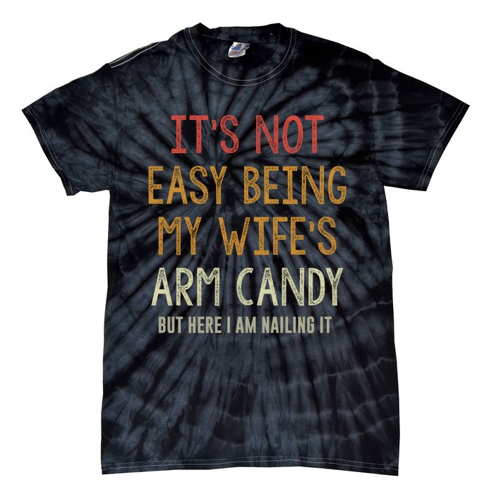 Its Not Easy Being My Wifes Arm Candy Tie-Dye T-Shirt