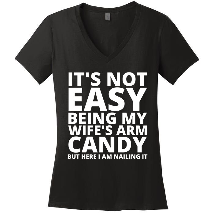 It's not easy being my wife's arm Candy but here i am Nailing it Women's V-Neck T-Shirt