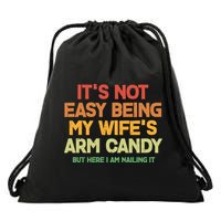 Its Not Easy Being My Wifes Arm Candy But Here I Am Nailing It Drawstring Bag