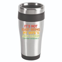 Its Not Easy Being My Wifes Arm Candy But Here I Am Nailing It 16oz Travel Tumbler