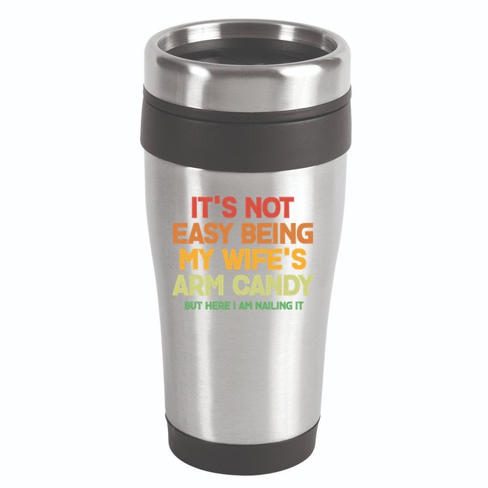 Its Not Easy Being My Wifes Arm Candy But Here I Am Nailing It 16oz Travel Tumbler