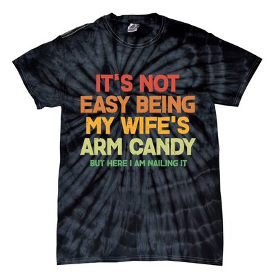 Its Not Easy Being My Wifes Arm Candy But Here I Am Nailing It Tie-Dye T-Shirt