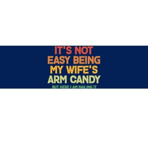 Its Not Easy Being My Wifes Arm Candy But Here I Am Nailing It Bumper Sticker