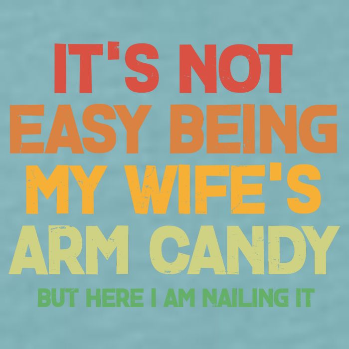 Its Not Easy Being My Wifes Arm Candy But Here I Am Nailing It Sueded Cloud Jersey T-Shirt