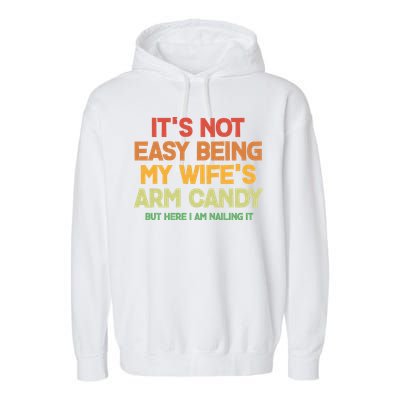 Its Not Easy Being My Wifes Arm Candy But Here I Am Nailing It Garment-Dyed Fleece Hoodie
