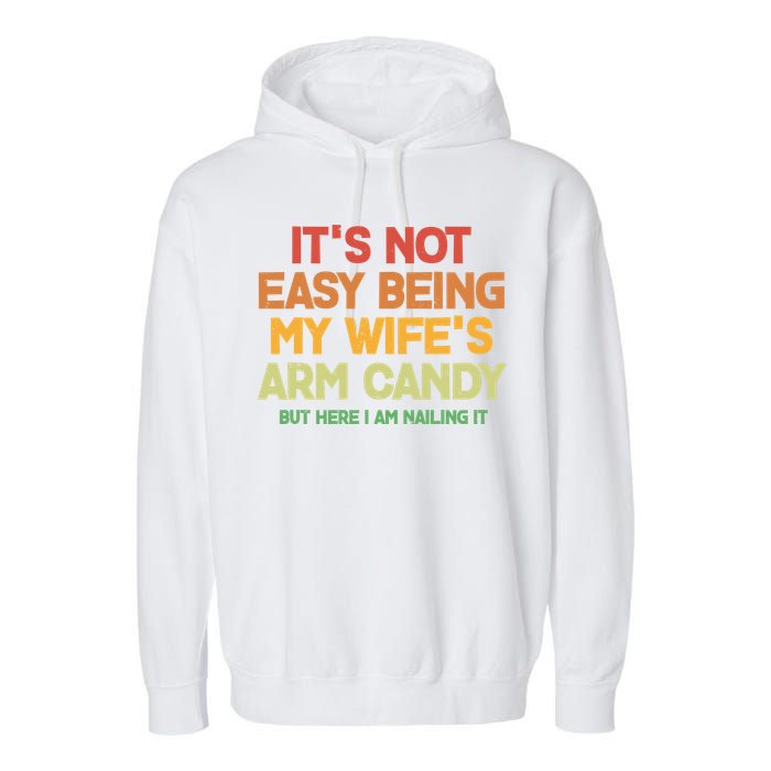 Its Not Easy Being My Wifes Arm Candy But Here I Am Nailing It Garment-Dyed Fleece Hoodie