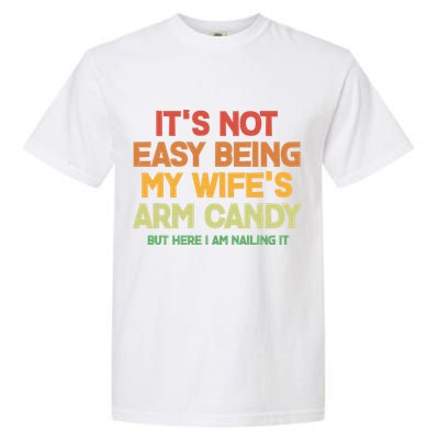 Its Not Easy Being My Wifes Arm Candy But Here I Am Nailing It Garment-Dyed Heavyweight T-Shirt