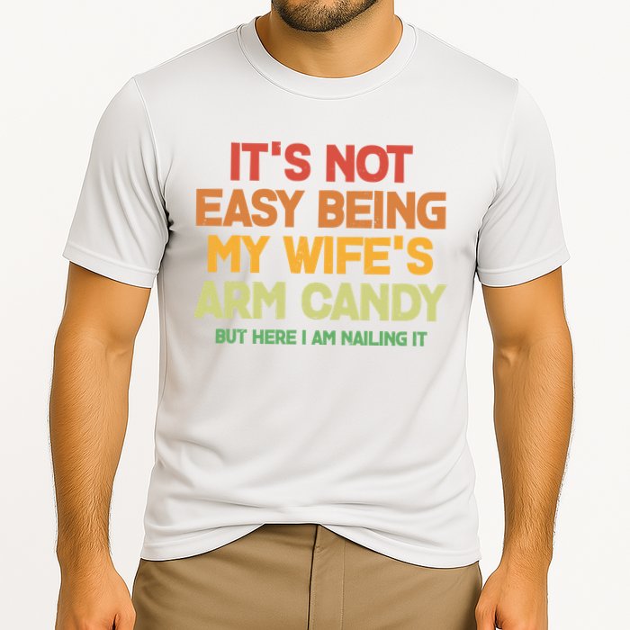 Its Not Easy Being My Wifes Arm Candy But Here I Am Nailing It Performance Shirt