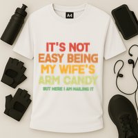Its Not Easy Being My Wifes Arm Candy But Here I Am Nailing It Performance Shirt