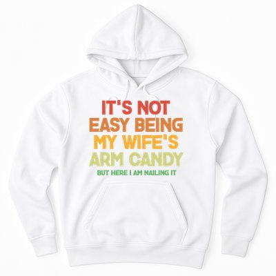 Its Not Easy Being My Wifes Arm Candy But Here I Am Nailing It Hoodie