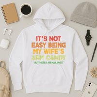 Its Not Easy Being My Wifes Arm Candy But Here I Am Nailing It Hoodie