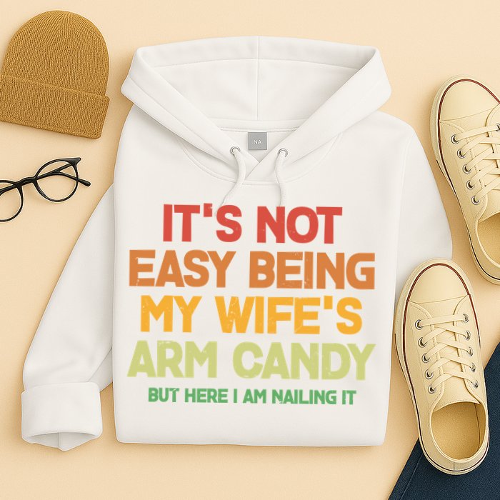 Its Not Easy Being My Wifes Arm Candy But Here I Am Nailing It Hoodie