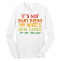 Its Not Easy Being My Wifes Arm Candy But Here I Am Nailing It Long Sleeve Shirt