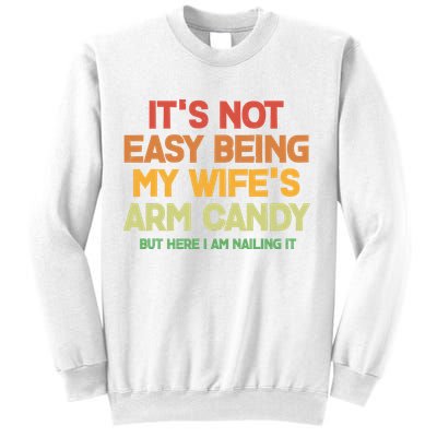 Its Not Easy Being My Wifes Arm Candy But Here I Am Nailing It Sweatshirt
