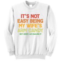 Its Not Easy Being My Wifes Arm Candy But Here I Am Nailing It Sweatshirt