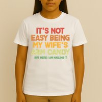 Its Not Easy Being My Wifes Arm Candy But Here I Am Nailing It T-Shirt