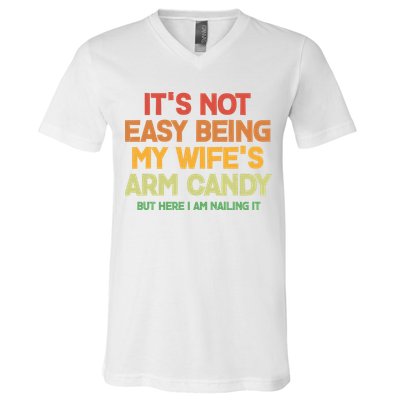Its Not Easy Being My Wifes Arm Candy But Here I Am Nailing It V-Neck T-Shirt