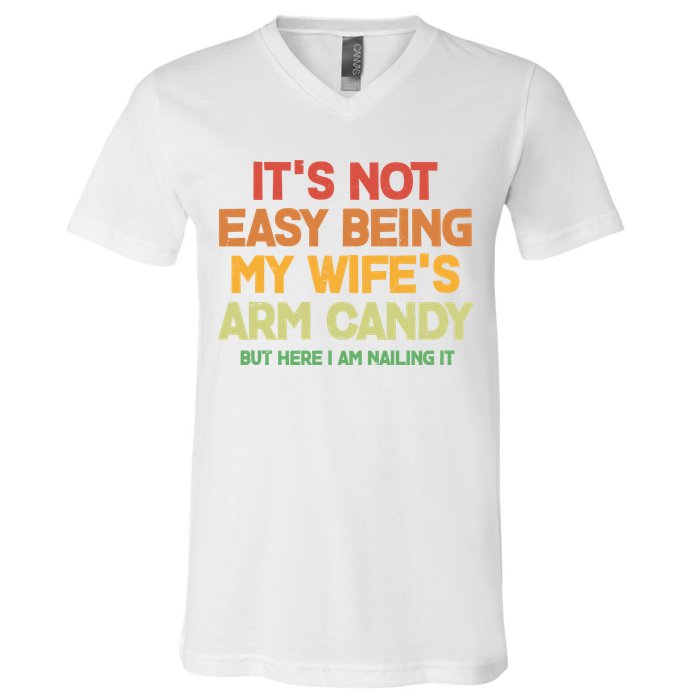 Its Not Easy Being My Wifes Arm Candy But Here I Am Nailing It V-Neck T-Shirt