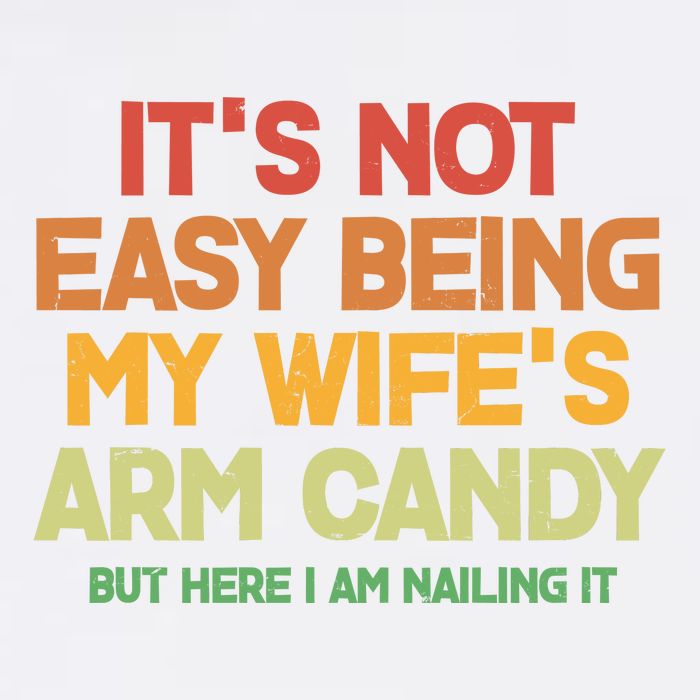 Its Not Easy Being My Wifes Arm Candy But Here I Am Nailing It Button