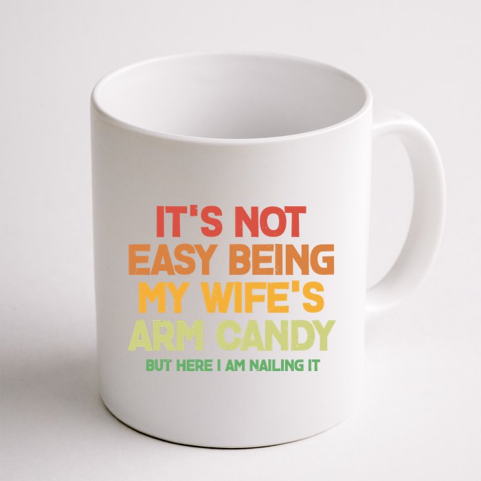 Its Not Easy Being My Wifes Arm Candy But Here I Am Nailing It Mug