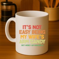 Its Not Easy Being My Wifes Arm Candy But Here I Am Nailing It Mug