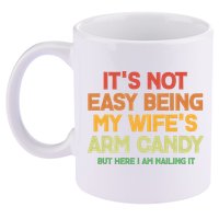 Its Not Easy Being My Wifes Arm Candy But Here I Am Nailing It 11oz C Handle Ceramic Mug