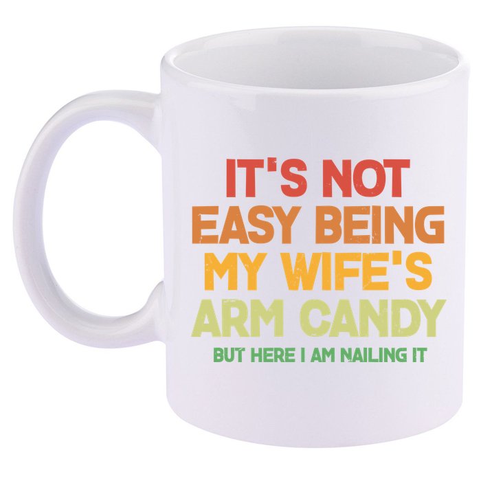 Its Not Easy Being My Wifes Arm Candy But Here I Am Nailing It 11oz C Handle Ceramic Mug