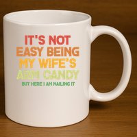 Its Not Easy Being My Wifes Arm Candy But Here I Am Nailing It 11oz C Handle Ceramic Mug