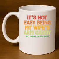 Its Not Easy Being My Wifes Arm Candy But Here I Am Nailing It 11oz C Handle Ceramic Mug