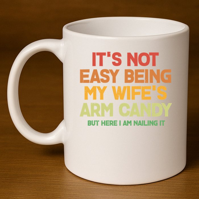 Its Not Easy Being My Wifes Arm Candy But Here I Am Nailing It 11oz C Handle Ceramic Mug