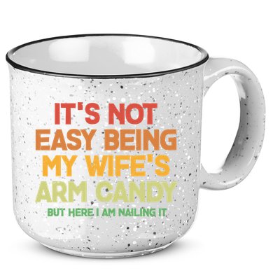 Its Not Easy Being My Wifes Arm Candy But Here I Am Nailing It 15oz Campfire Ceramic Mug