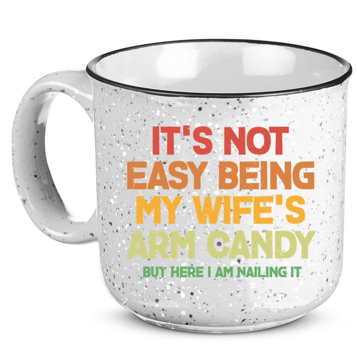 Its Not Easy Being My Wifes Arm Candy But Here I Am Nailing It 15oz Campfire Ceramic Mug