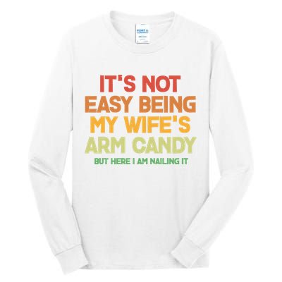 Its Not Easy Being My Wifes Arm Candy But Here I Am Nailing It Tall Long Sleeve T-Shirt