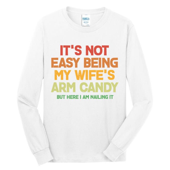 Its Not Easy Being My Wifes Arm Candy But Here I Am Nailing It Tall Long Sleeve T-Shirt