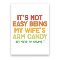 Its Not Easy Being My Wifes Arm Candy But Here I Am Nailing It Poster