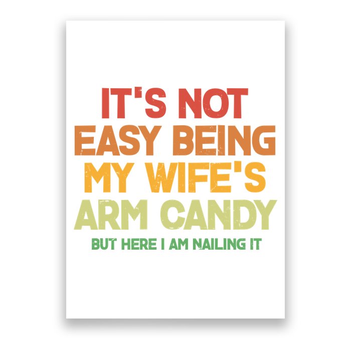 Its Not Easy Being My Wifes Arm Candy But Here I Am Nailing It Poster