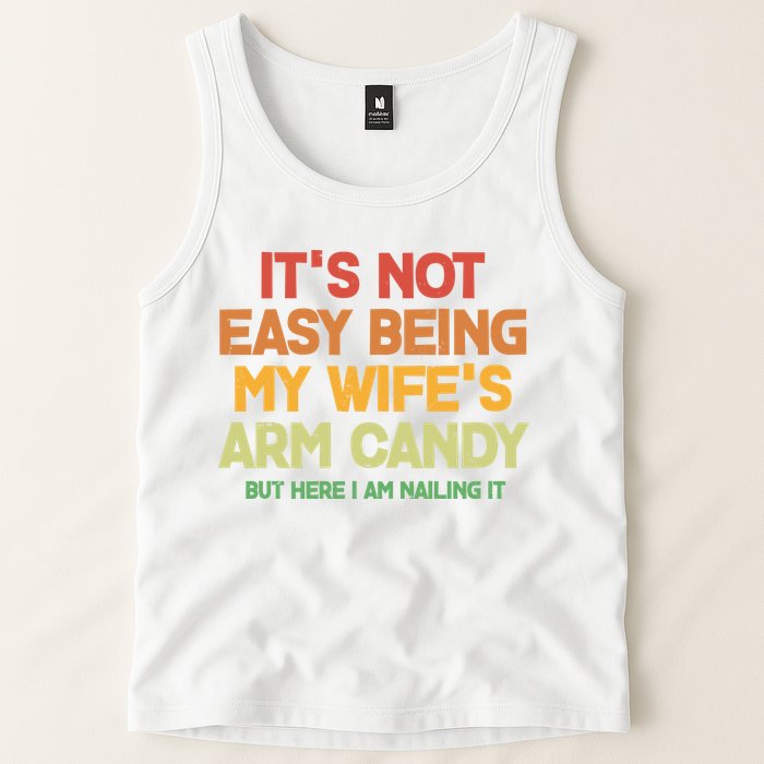 Its Not Easy Being My Wifes Arm Candy But Here I Am Nailing It Tank Top