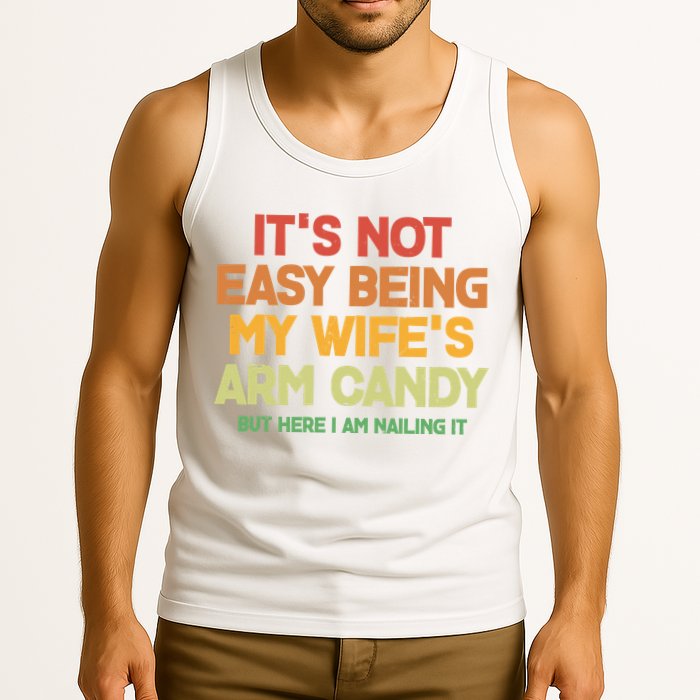 Its Not Easy Being My Wifes Arm Candy But Here I Am Nailing It Tank Top