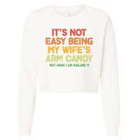 Its Not Easy Being My Wifes Arm Candy But Here I Am Nailing It Cropped Pullover Crew