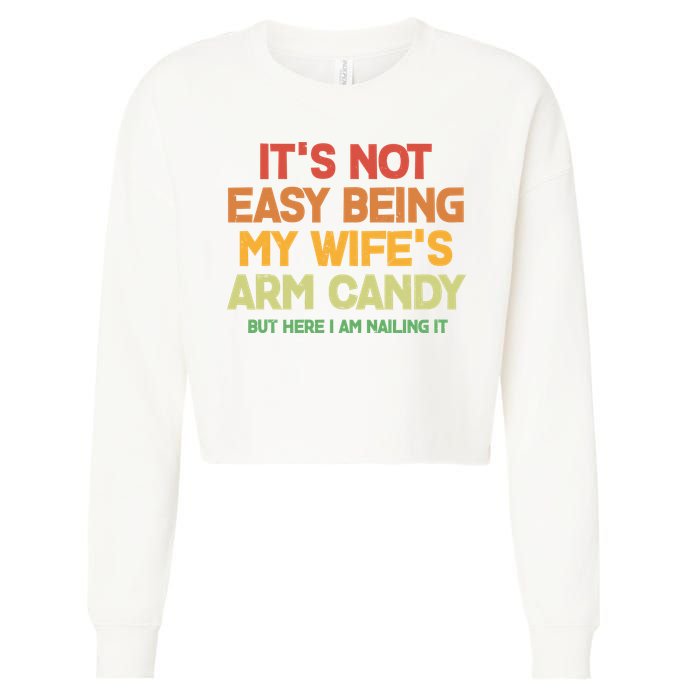 Its Not Easy Being My Wifes Arm Candy But Here I Am Nailing It Cropped Pullover Crew