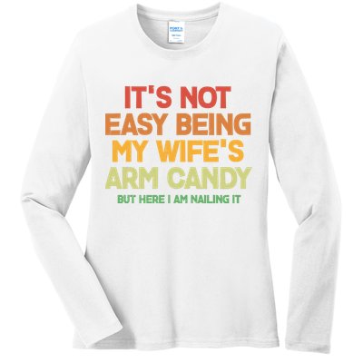 Its Not Easy Being My Wifes Arm Candy But Here I Am Nailing It Ladies Long Sleeve Shirt