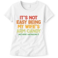 Its Not Easy Being My Wifes Arm Candy But Here I Am Nailing It Womens T-Shirt