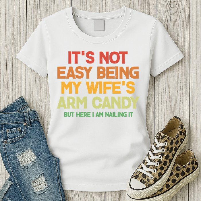 Its Not Easy Being My Wifes Arm Candy But Here I Am Nailing It Womens T-Shirt