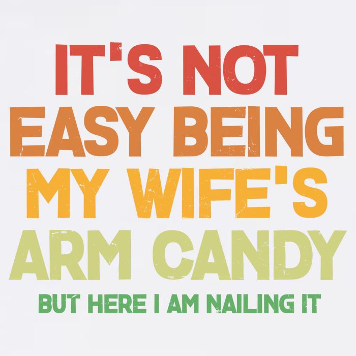 Its Not Easy Being My Wifes Arm Candy But Here I Am Nailing It Womens T-Shirt