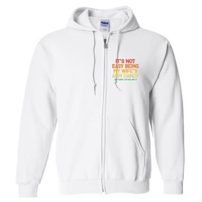 Its Not Easy Being My Wifes Arm Candy But Here I Am Nailing It Full Zip Hoodie