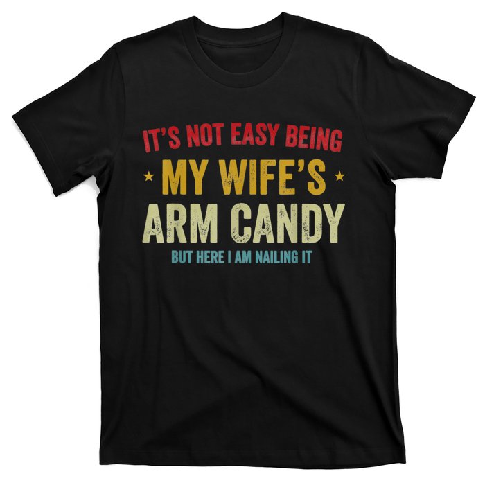 It's Not Easy Being My Wife's Arm Candy But Here I Am Nailin Trendy T-Shirt