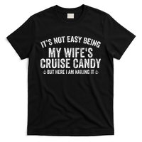 ItS Not Easy Being My WifeS Cruise Candy But Here I Am T-Shirt