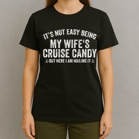 ItS Not Easy Being My WifeS Cruise Candy But Here I Am T-Shirt