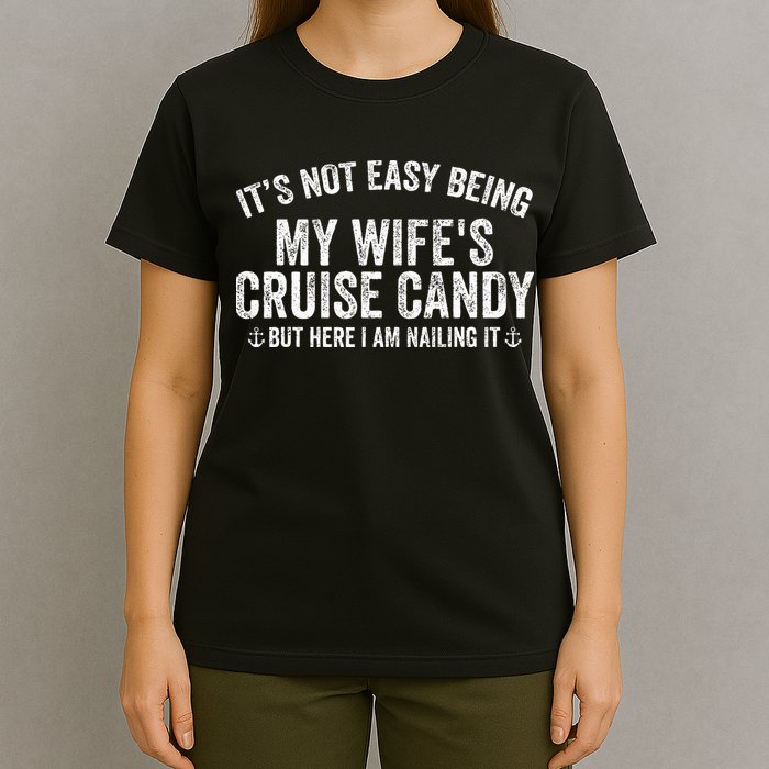 ItS Not Easy Being My WifeS Cruise Candy But Here I Am T-Shirt
